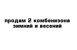 продам 2 комбенизона зимний и весений